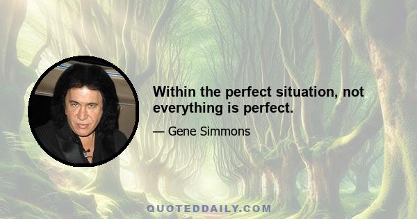 Within the perfect situation, not everything is perfect.