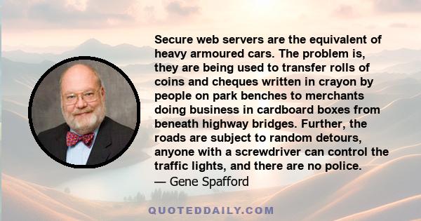 Secure web servers are the equivalent of heavy armoured cars. The problem is, they are being used to transfer rolls of coins and cheques written in crayon by people on park benches to merchants doing business in