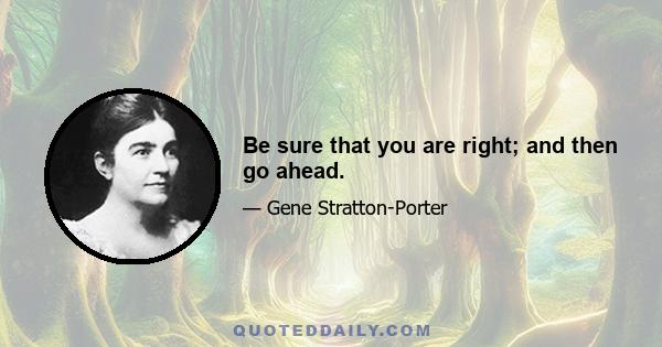 Be sure that you are right; and then go ahead.