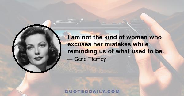 I am not the kind of woman who excuses her mistakes while reminding us of what used to be.