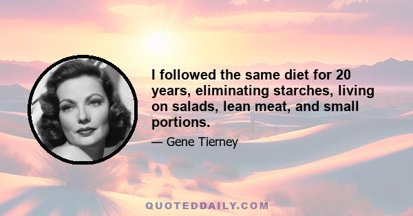 I followed the same diet for 20 years, eliminating starches, living on salads, lean meat, and small portions.