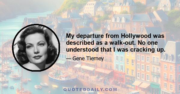 My departure from Hollywood was described as a walk-out. No one understood that I was cracking up.