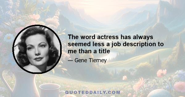 The word actress has always seemed less a job description to me than a title