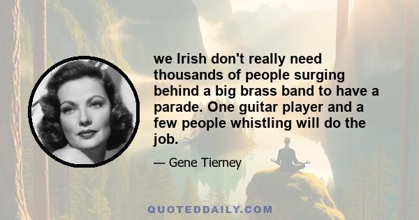 we Irish don't really need thousands of people surging behind a big brass band to have a parade. One guitar player and a few people whistling will do the job.