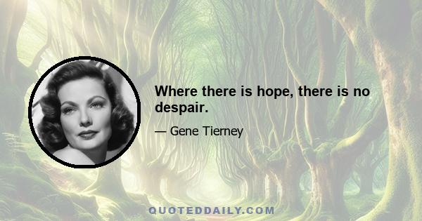 Where there is hope, there is no despair.