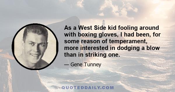 As a West Side kid fooling around with boxing gloves, I had been, for some reason of temperament, more interested in dodging a blow than in striking one.