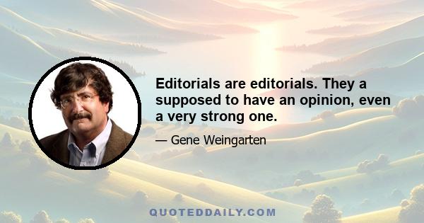 Editorials are editorials. They a supposed to have an opinion, even a very strong one.