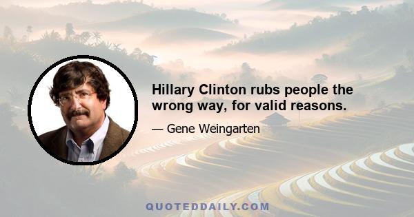 Hillary Clinton rubs people the wrong way, for valid reasons.