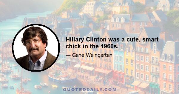 Hillary Clinton was a cute, smart chick in the 1960s.