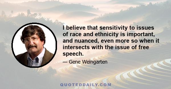 I believe that sensitivity to issues of race and ethnicity is important, and nuanced, even more so when it intersects with the issue of free speech.