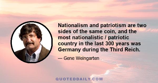 Nationalism and patriotism are two sides of the same coin, and the most nationalistic / patriotic country in the last 300 years was Germany during the Third Reich.