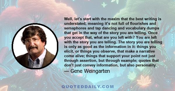 Well, let’s start with the maxim that the best writing is understated, meaning it’s not full of flourishes and semaphores and tap dancing and vocabulary dumps that get in the way of the story you are telling. Once you