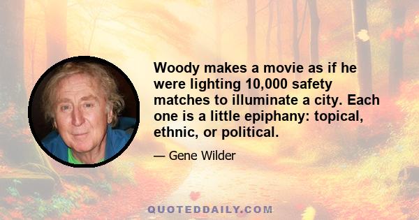 Woody makes a movie as if he were lighting 10,000 safety matches to illuminate a city. Each one is a little epiphany: topical, ethnic, or political.