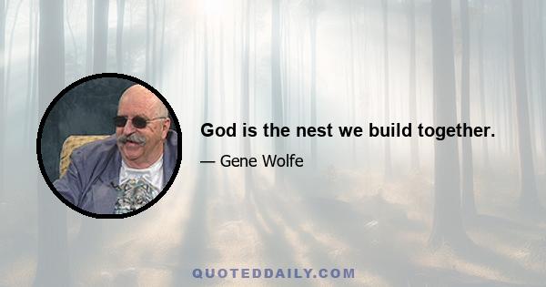 God is the nest we build together.