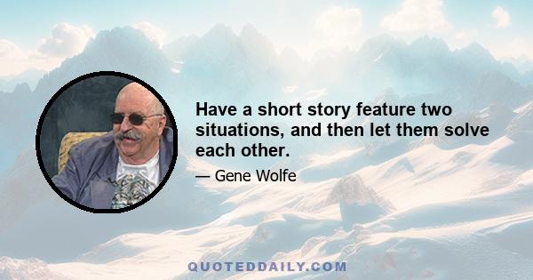 Have a short story feature two situations, and then let them solve each other.