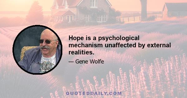 Hope is a psychological mechanism unaffected by external realities.