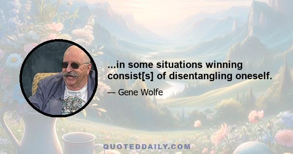 ...in some situations winning consist[s] of disentangling oneself.