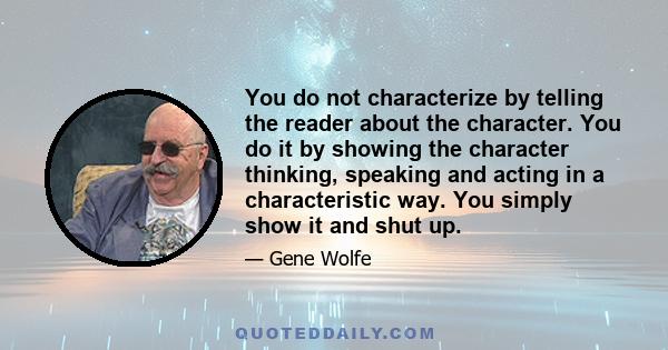 You do not characterize by telling the reader about the character. You do it by showing the character thinking, speaking and acting in a characteristic way. You simply show it and shut up.