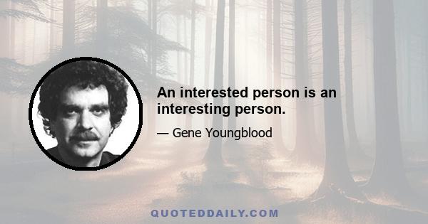 An interested person is an interesting person.