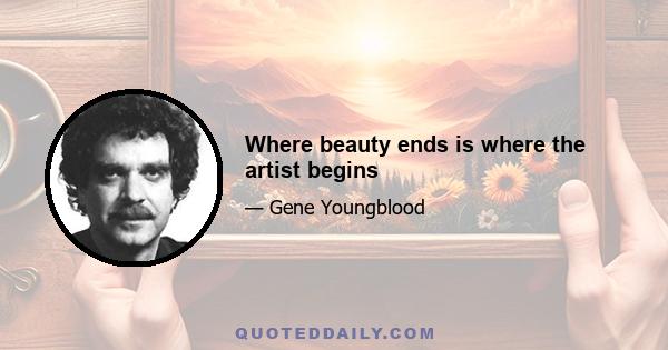 Where beauty ends is where the artist begins