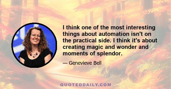 I think one of the most interesting things about automation isn't on the practical side. I think it's about creating magic and wonder and moments of splendor.