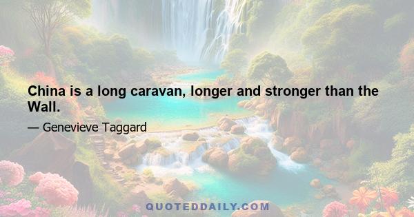 China is a long caravan, longer and stronger than the Wall.