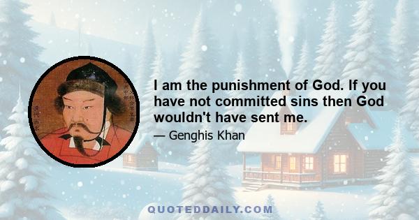 I am the punishment of God. If you have not committed sins then God wouldn't have sent me.