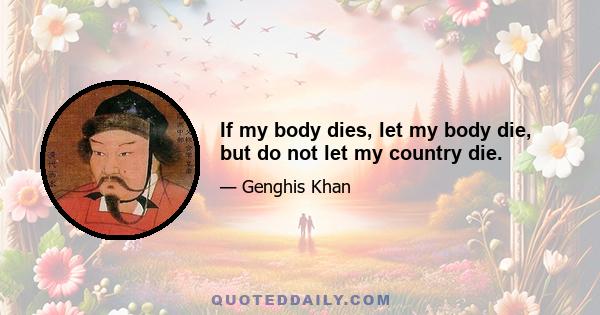 If my body dies, let my body die, but do not let my country die.