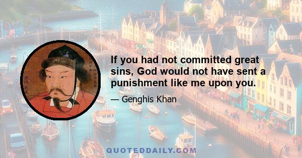 If you had not committed great sins, God would not have sent a punishment like me upon you.