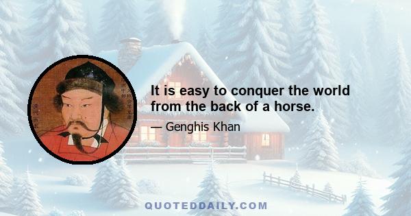 It is easy to conquer the world from the back of a horse.