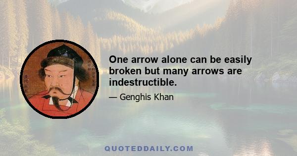 One arrow alone can be easily broken but many arrows are indestructible.