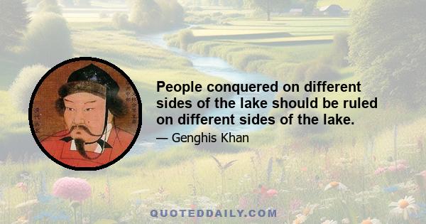 People conquered on different sides of the lake should be ruled on different sides of the lake.