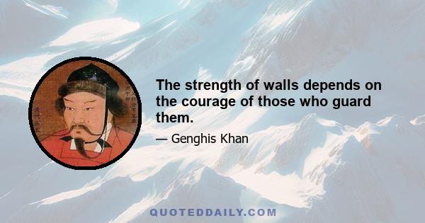 The strength of walls depends on the courage of those who guard them.