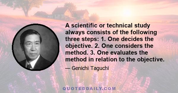 A scientific or technical study always consists of the following three steps: 1. One decides the objective. 2. One considers the method. 3. One evaluates the method in relation to the objective.