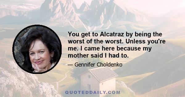 You get to Alcatraz by being the worst of the worst. Unless you're me. I came here because my mother said I had to.