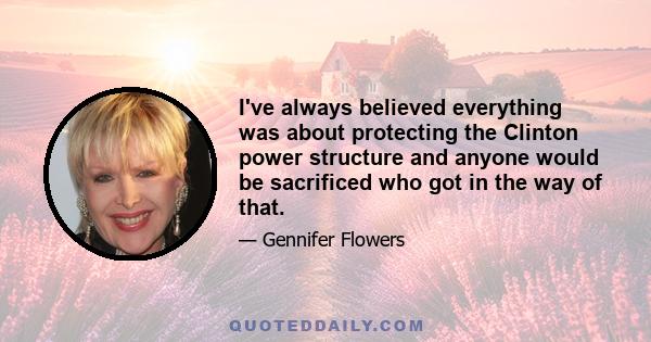 I've always believed everything was about protecting the Clinton power structure and anyone would be sacrificed who got in the way of that.