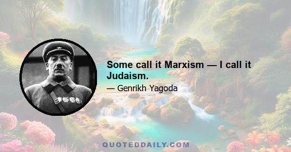 Some call it Marxism — I call it Judaism.