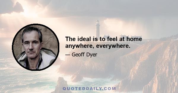 The ideal is to feel at home anywhere, everywhere.