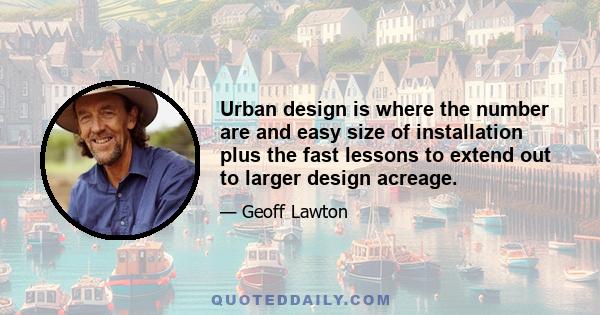 Urban design is where the number are and easy size of installation plus the fast lessons to extend out to larger design acreage.