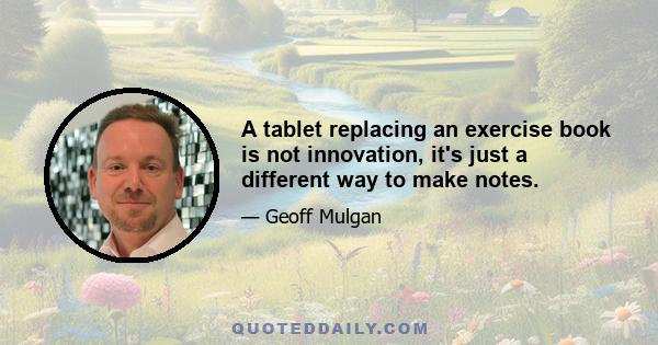 A tablet replacing an exercise book is not innovation, it's just a different way to make notes.