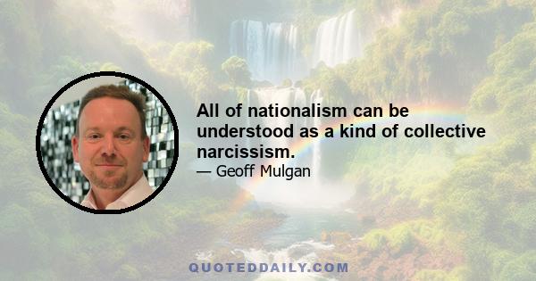 All of nationalism can be understood as a kind of collective narcissism.