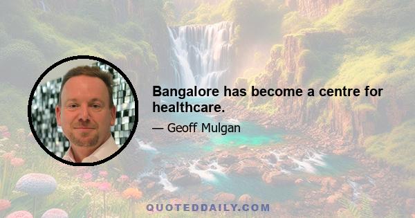 Bangalore has become a centre for healthcare.