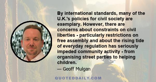 By international standards, many of the U.K.'s policies for civil society are exemplary. However, there are concerns about constraints on civil liberties - particularly restrictions on free assembly and about the rising 