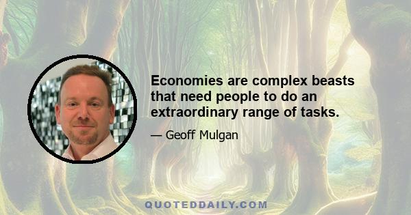 Economies are complex beasts that need people to do an extraordinary range of tasks.