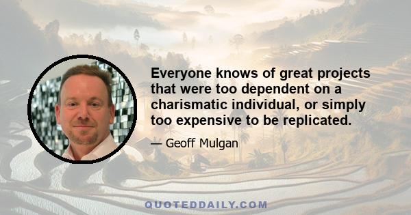 Everyone knows of great projects that were too dependent on a charismatic individual, or simply too expensive to be replicated.