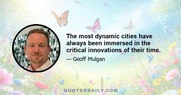 The most dynamic cities have always been immersed in the critical innovations of their time.