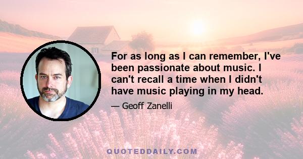 For as long as I can remember, I've been passionate about music. I can't recall a time when I didn't have music playing in my head.