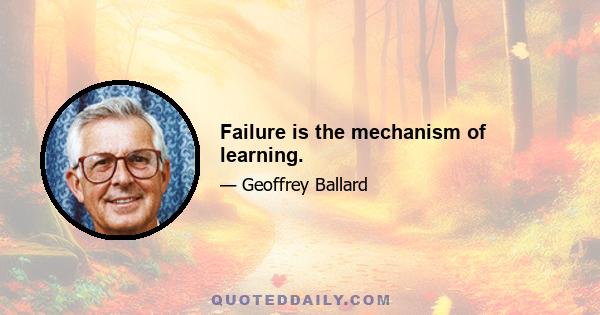 Failure is the mechanism of learning.