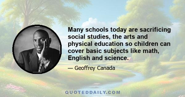 Many schools today are sacrificing social studies, the arts and physical education so children can cover basic subjects like math, English and science.