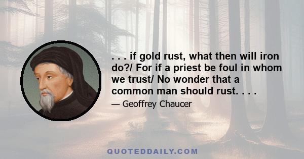 . . . if gold rust, what then will iron do?/ For if a priest be foul in whom we trust/ No wonder that a common man should rust. . . .